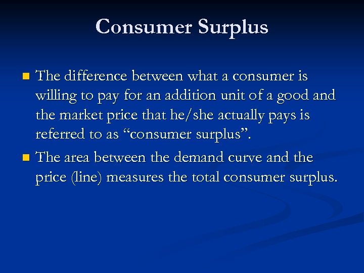 Consumer Surplus The difference between what a consumer is willing to pay for an