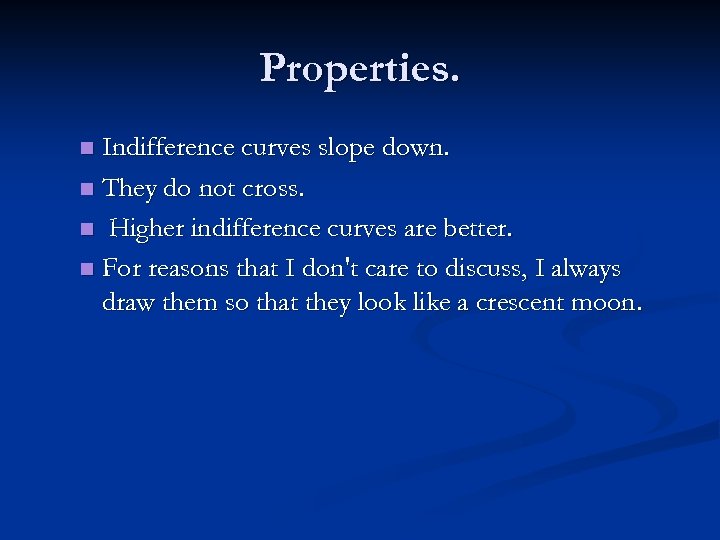 Properties. Indifference curves slope down. n They do not cross. n Higher indifference curves