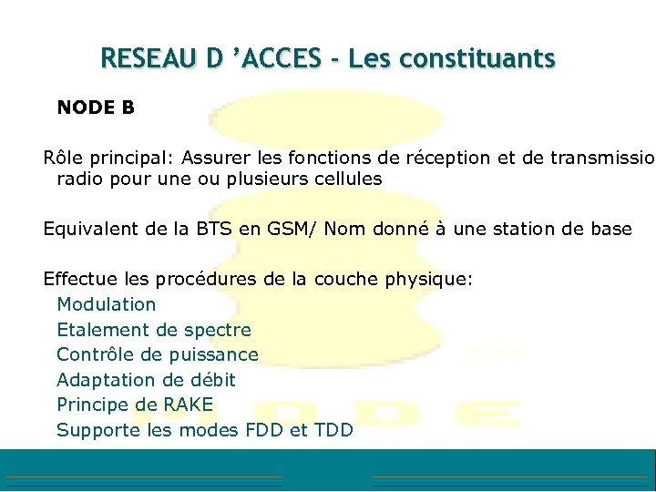 RESEAU D ’ACCES - Les constituants NODE B Rôle principal: Assurer les fonctions de