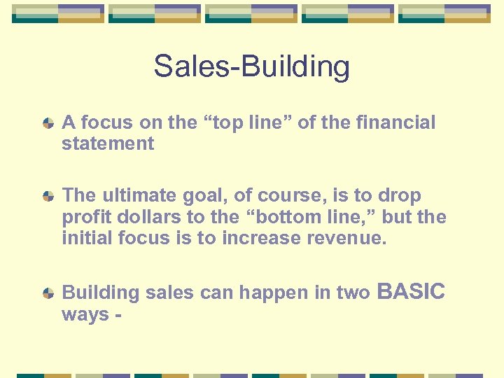 Sales-Building A focus on the “top line” of the financial statement The ultimate goal,