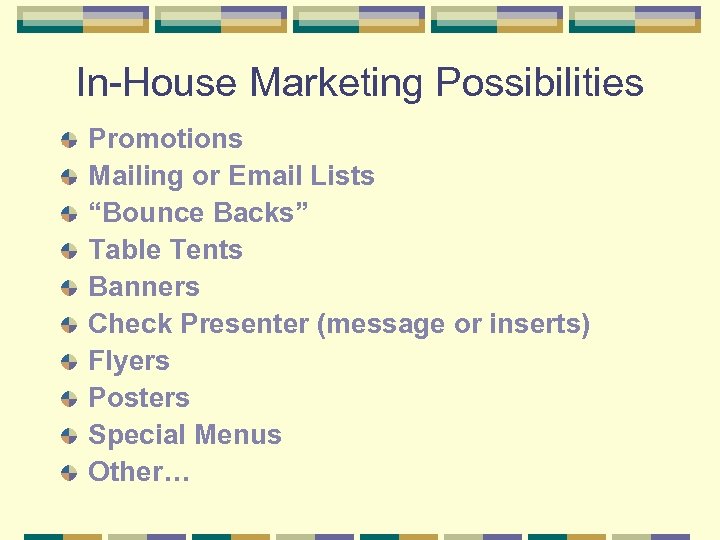 In-House Marketing Possibilities Promotions Mailing or Email Lists “Bounce Backs” Table Tents Banners Check