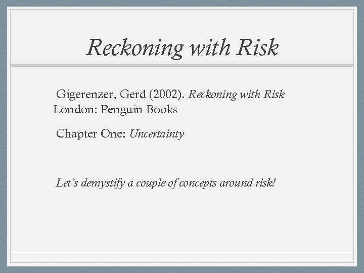 Reckoning with Risk Gigerenzer, Gerd (2002). Reckoning with Risk London: Penguin Books Chapter One: