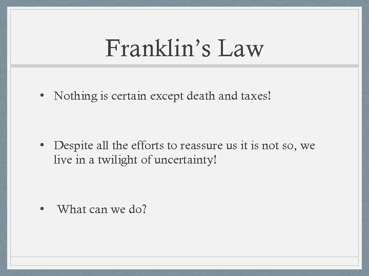 Franklin’s Law • Nothing is certain except death and taxes! • Despite all the