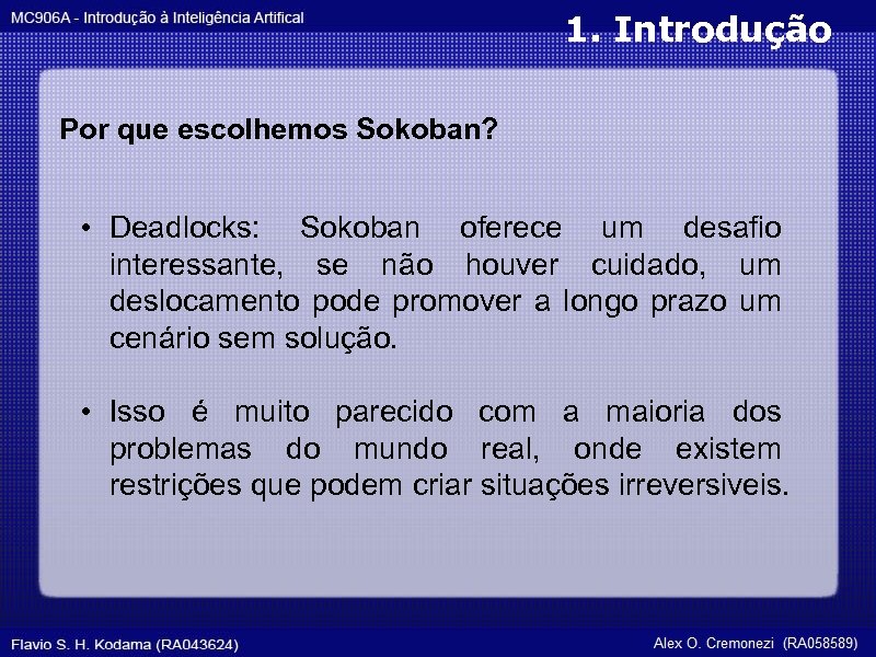 1. Introdução Por que escolhemos Sokoban? • Deadlocks: Sokoban oferece um desafio interessante, se