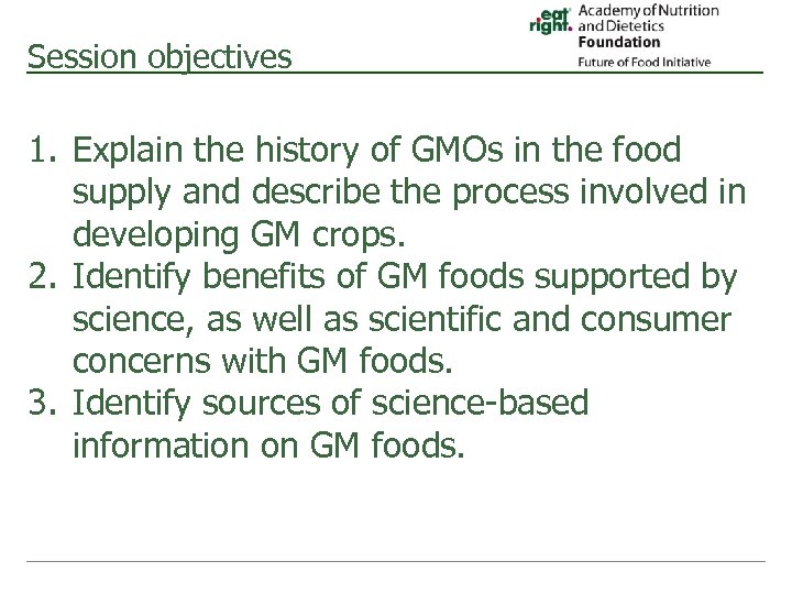 Session objectives 1. Explain the history of GMOs in the food supply and describe
