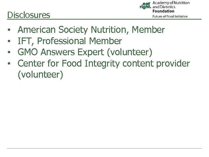 Disclosures • • American Society Nutrition, Member IFT, Professional Member GMO Answers Expert (volunteer)