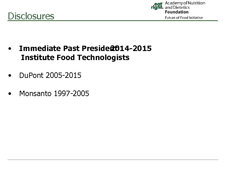 Disclosures • Immediate Past President 2014 -2015 Institute Food Technologists • Du. Pont 2005