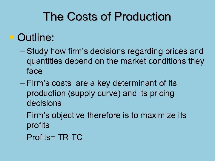 The Costs of Production § Outline: – Study how firm’s decisions regarding prices and