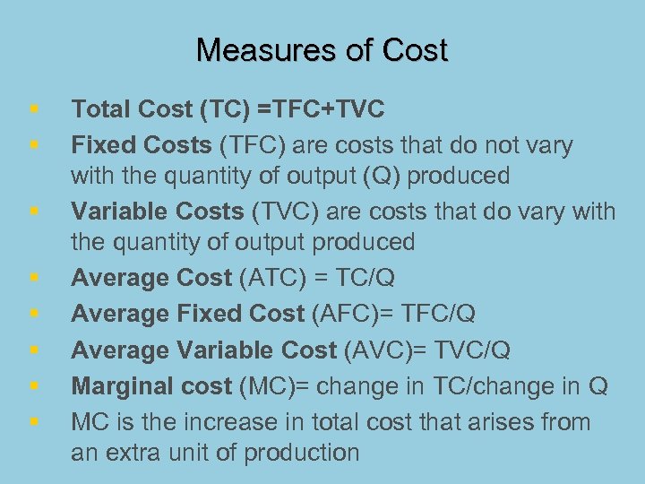 Measures of Cost § § § § Total Cost (TC) =TFC+TVC Fixed Costs (TFC)