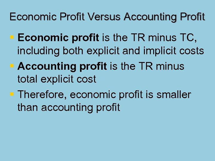 Economic Profit Versus Accounting Profit § Economic profit is the TR minus TC, including