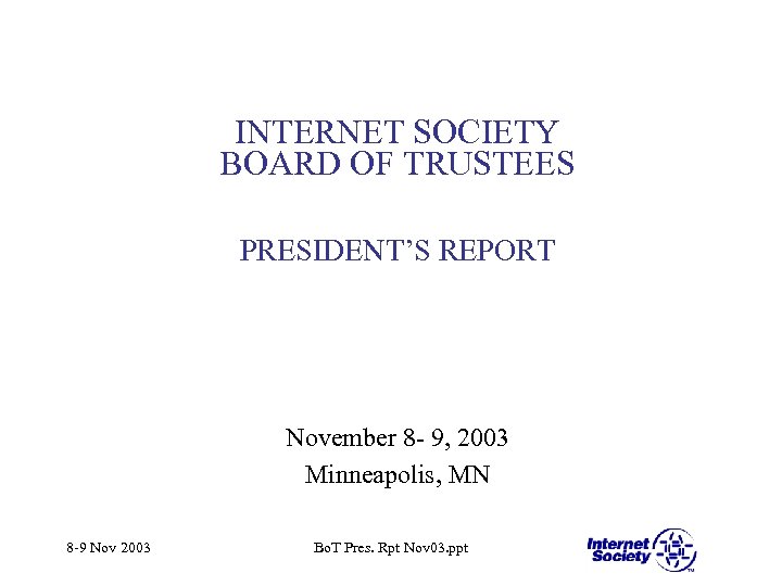 INTERNET SOCIETY BOARD OF TRUSTEES PRESIDENT’S REPORT November 8 - 9, 2003 Minneapolis, MN