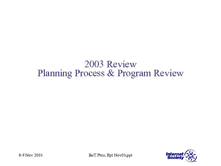 2003 Review Planning Process & Program Review 8 -9 Nov 2003 Bo. T Pres.