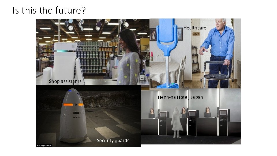 Is this the future? Healthcare Shop assistants Henn-na Hotel, Japan Security guards Copyright BT