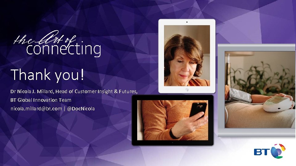 Thank you! Dr Nicola J. Millard, Head of Customer Insight & Futures, BT Global