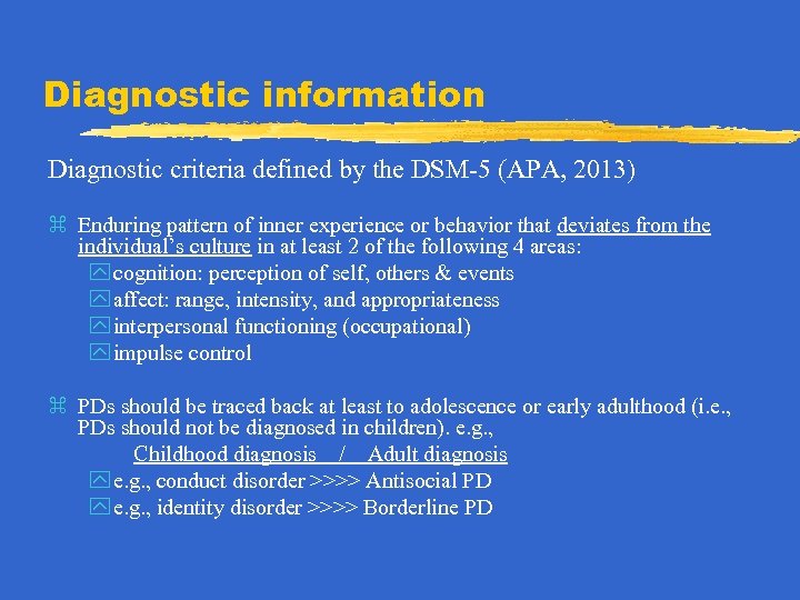 Diagnostic information Diagnostic criteria defined by the DSM-5 (APA, 2013) z Enduring pattern of