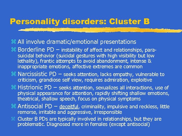 Personality disorders: Cluster B z All involve dramatic/emotional presentations z Borderline PD – instability