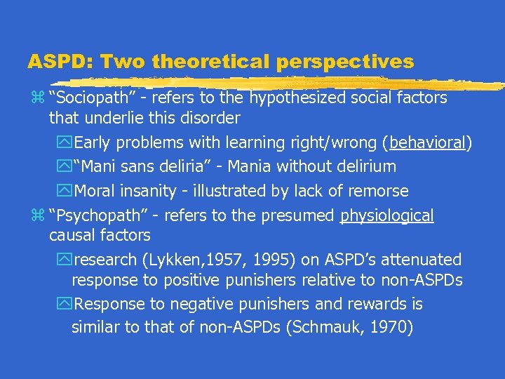 ASPD: Two theoretical perspectives z “Sociopath” - refers to the hypothesized social factors that