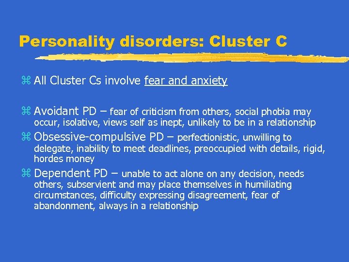 Personality disorders: Cluster C z All Cluster Cs involve fear and anxiety z Avoidant