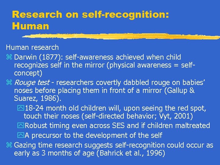 Research on self-recognition: Human research z Darwin (1877): self-awareness achieved when child recognizes self