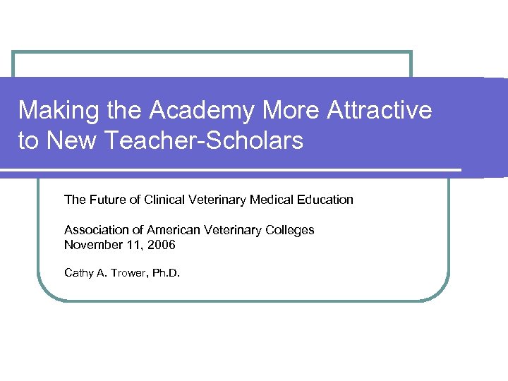 Making the Academy More Attractive to New Teacher-Scholars The Future of Clinical Veterinary Medical