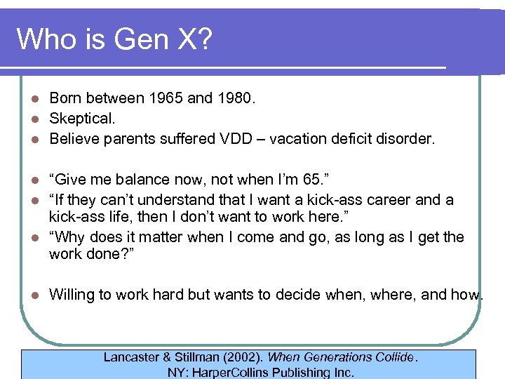 Who is Gen X? Born between 1965 and 1980. l Skeptical. l Believe parents