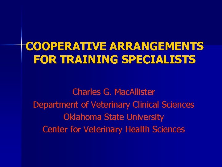 COOPERATIVE ARRANGEMENTS FOR TRAINING SPECIALISTS Charles G. Mac. Allister Department of Veterinary Clinical Sciences