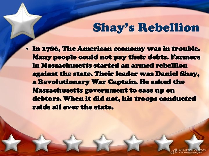 Shay’s Rebellion • In 1786, The American economy was in trouble. Many people could