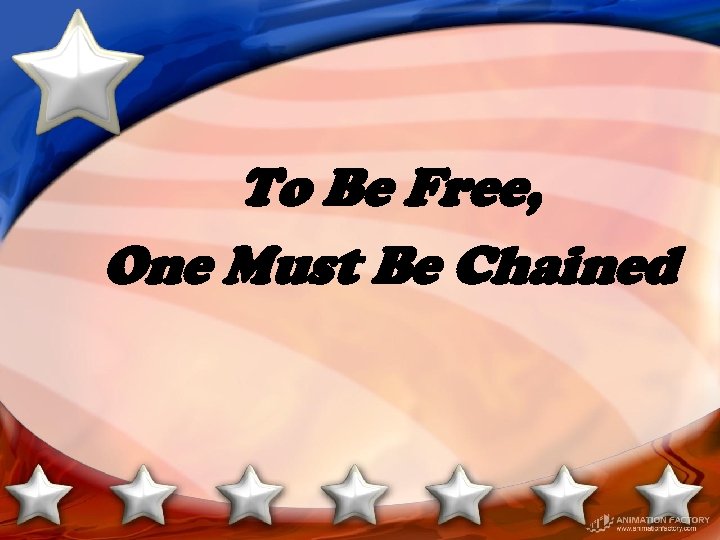 To Be Free, One Must Be Chained 