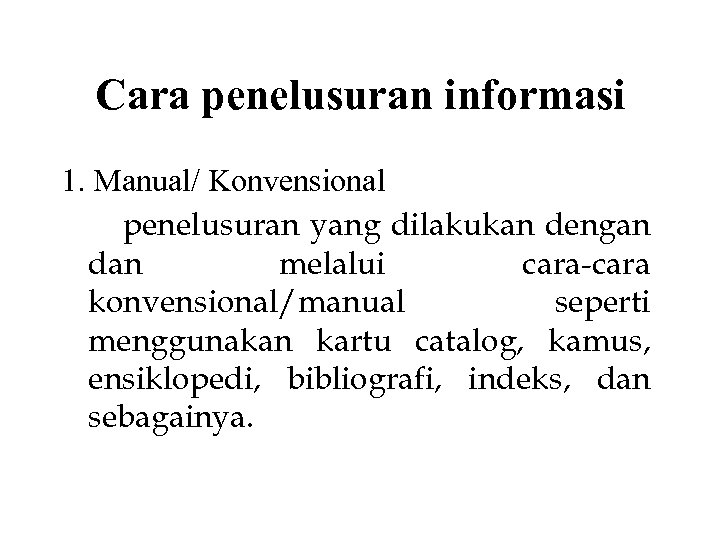 Cara penelusuran informasi 1. Manual/ Konvensional penelusuran yang dilakukan dengan dan melalui cara-cara konvensional/manual