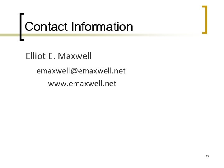 Contact Information Elliot E. Maxwell emaxwell@emaxwell. net www. emaxwell. net 23 