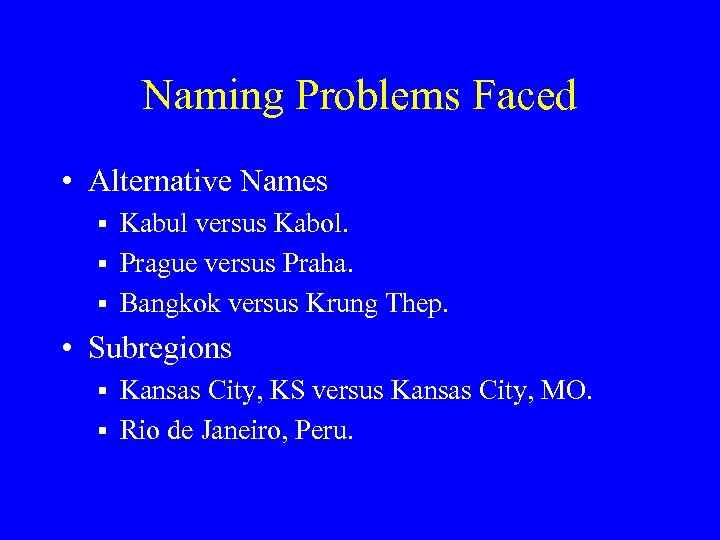 Naming Problems Faced • Alternative Names § Kabul versus Kabol. § Prague versus Praha.