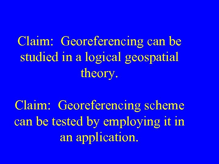 Claim: Georeferencing can be studied in a logical geospatial theory. Claim: Georeferencing scheme can