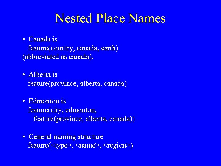 Nested Place Names • Canada is feature(country, canada, earth) (abbreviated as canada). • Alberta