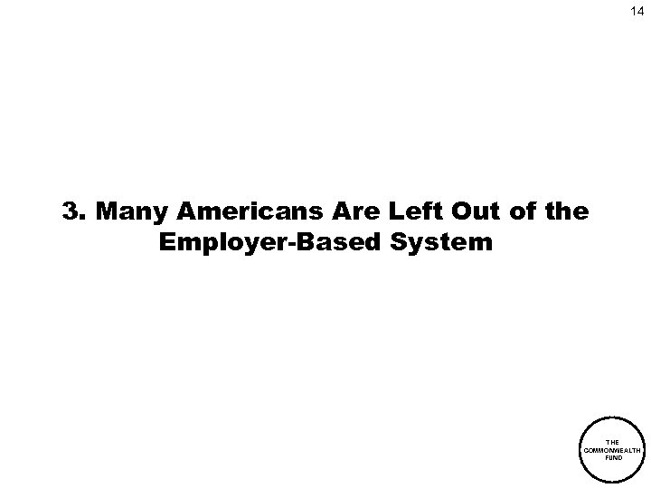 14 3. Many Americans Are Left Out of the Employer-Based System THE COMMONWEALTH FUND