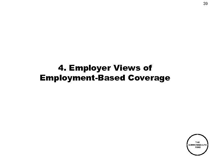 39 4. Employer Views of Employment-Based Coverage THE COMMONWEALTH FUND 