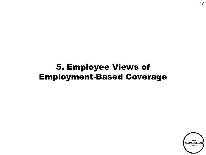 47 5. Employee Views of Employment-Based Coverage THE COMMONWEALTH FUND 
