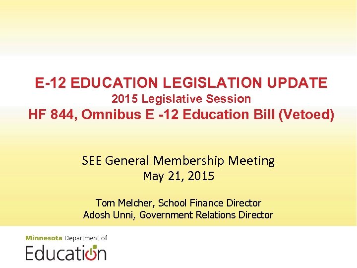 E-12 EDUCATION LEGISLATION UPDATE 2015 Legislative Session HF 844, Omnibus E -12 Education Bill