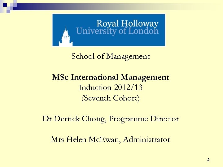 School of Management MSc International Management Induction 2012/13 (Seventh Cohort) Dr Derrick Chong, Programme