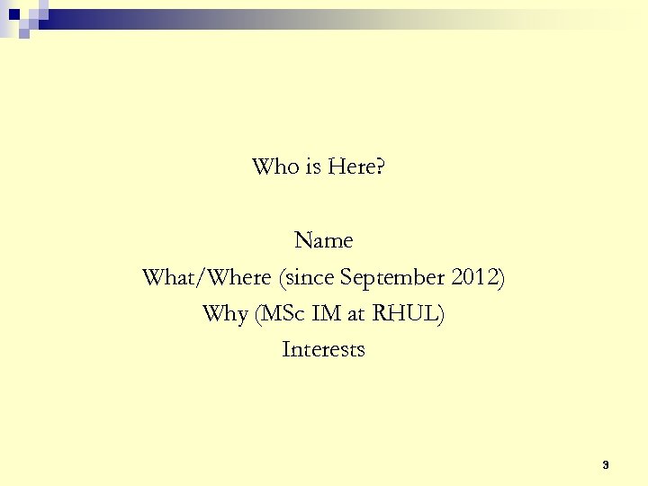 Who is Here? Name What/Where (since September 2012) Why (MSc IM at RHUL) Interests