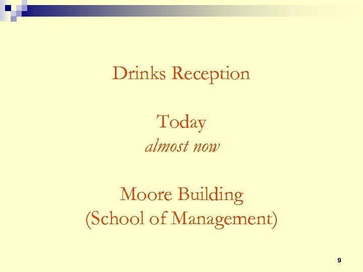 Drinks Reception Today almost now Moore Building (School of Management) 9 