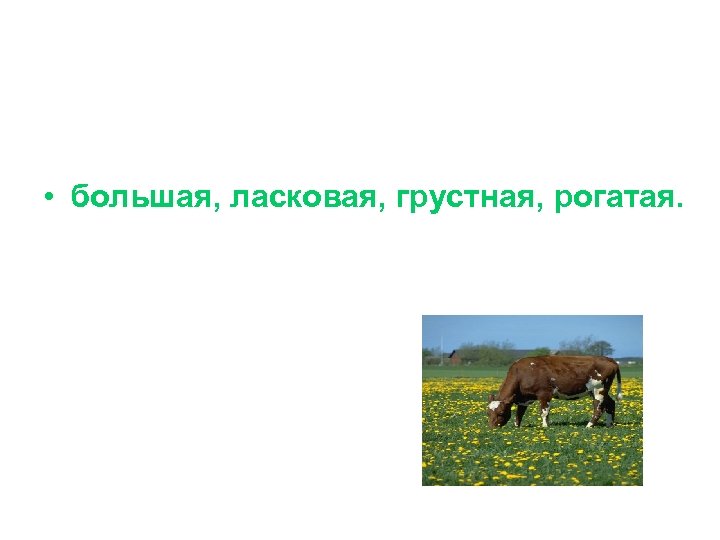  • большая, ласковая, грустная, рогатая. 