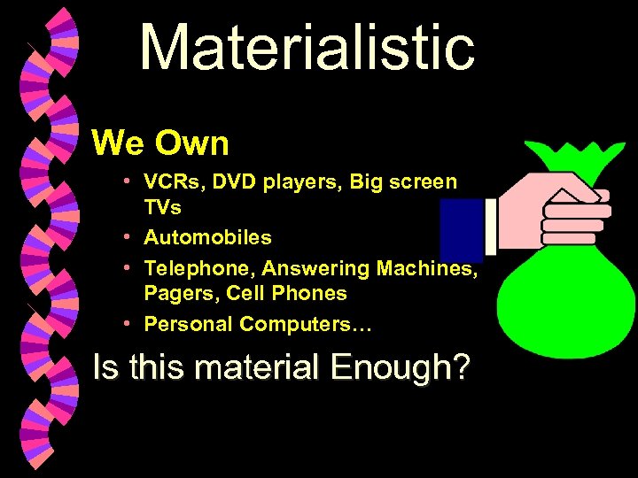 Materialistic We Own • VCRs, DVD players, Big screen TVs • Automobiles • Telephone,