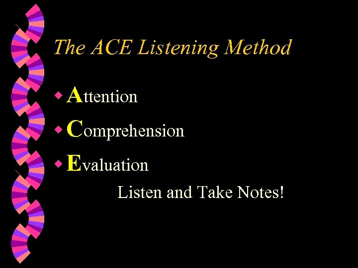 The ACE Listening Method w Attention w Comprehension w Evaluation Listen and Take Notes!