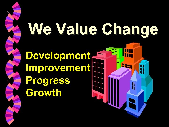 We Value Change Development Improvement Progress Growth 