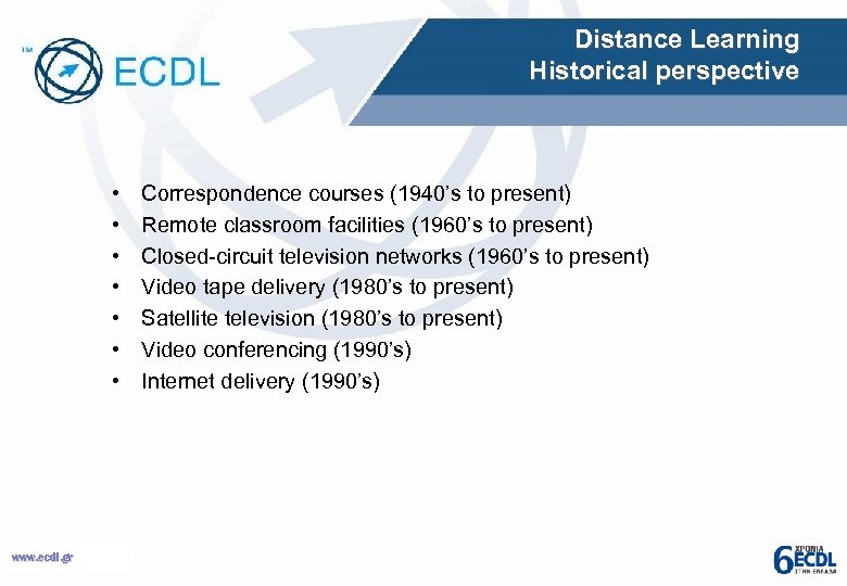 Distance Learning Historical perspective • • www. ecdl. gr Correspondence courses (1940’s to present)