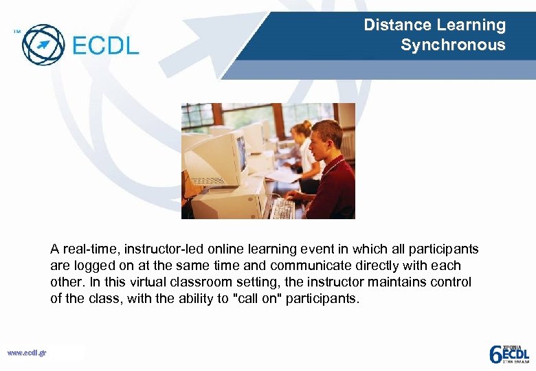 Distance Learning Synchronous A real-time, instructor-led online learning event in which all participants are