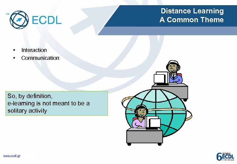Distance Learning A Common Theme • • Interaction Communication So, by definition, e-learning is