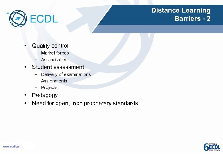 Distance Learning Barriers - 2 • Quality control – Market forces – Accreditation •