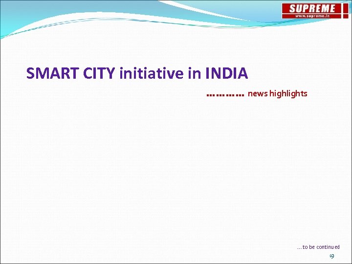 SMART CITY initiative in INDIA ………… news highlights …. to be continued 19 