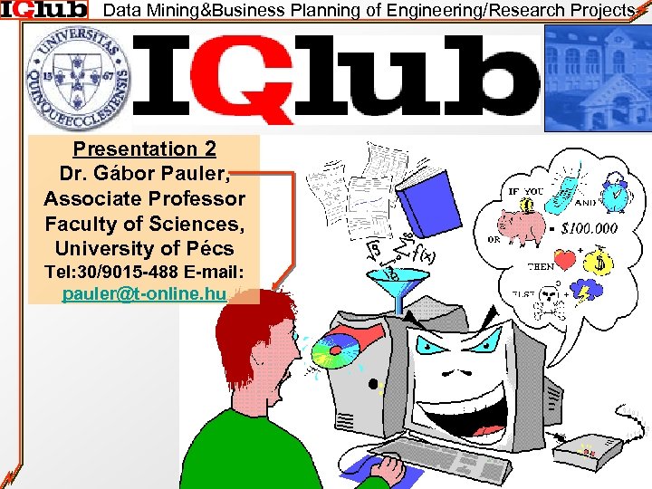 Data Mining&Business Planning of Engineering/Research Projects Presentation 2 Dr. Gábor Pauler, Associate Professor Faculty